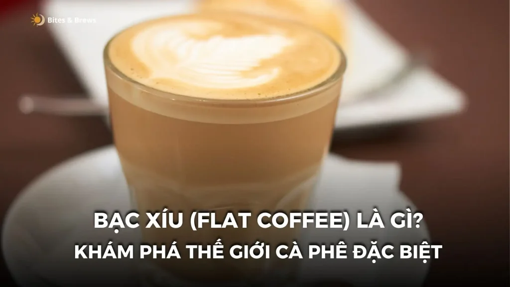 Bạc Xíu (Flat coffee) là gì? – Khám Phá Thế Giới Cà Phê Đặc Biệt